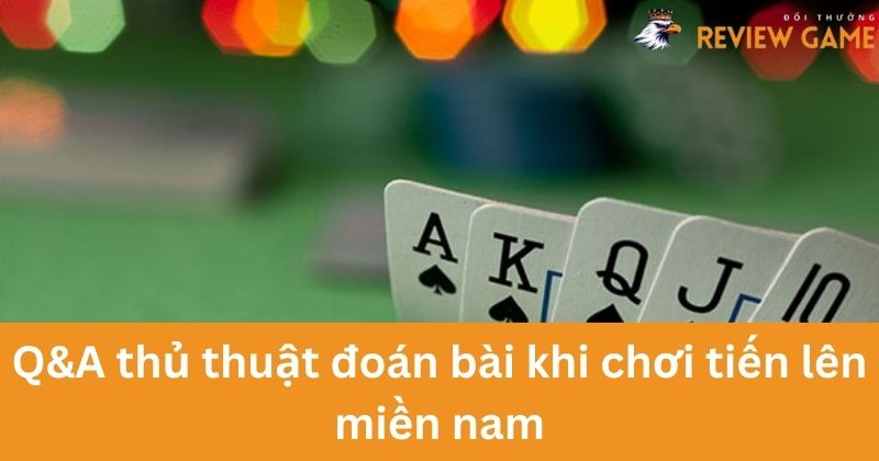 Thủ Thuật Đoán Bài Khi Chơi Tiến Lên Miền Nam